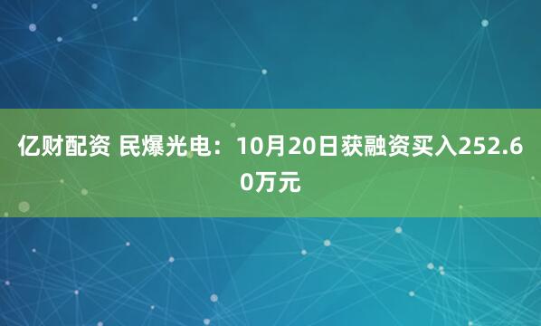 亿财配资 民爆光电：10月20日获融资买入252.60万元