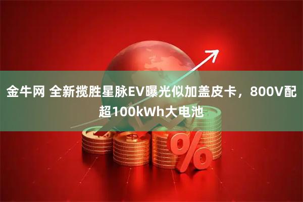 金牛网 全新揽胜星脉EV曝光似加盖皮卡，800V配超100kWh大电池
